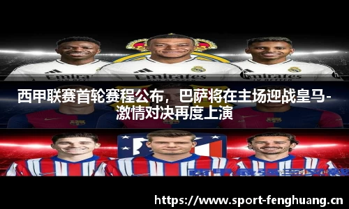 西甲联赛首轮赛程公布，巴萨将在主场迎战皇马-激情对决再度上演