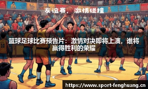 篮球足球比赛预告片：激情对决即将上演，谁将赢得胜利的荣耀