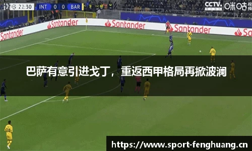 巴萨有意引进戈丁，重返西甲格局再掀波澜