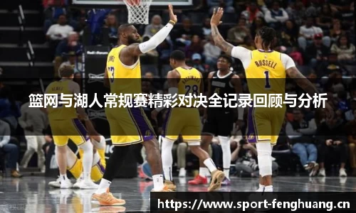 篮网与湖人常规赛精彩对决全记录回顾与分析