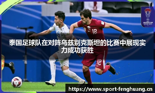 泰国足球队在对阵乌兹别克斯坦的比赛中展现实力成功获胜